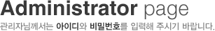 Administrator page:관리자님께서는 아이디와 비밀번호를 입력해 주시기 바랍니다.